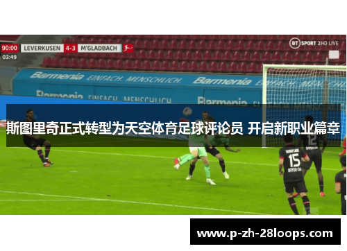 斯图里奇正式转型为天空体育足球评论员 开启新职业篇章