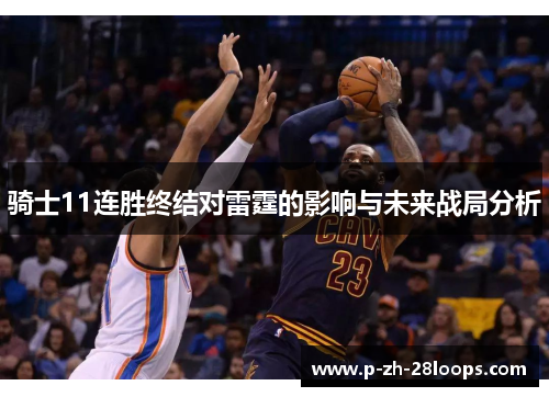 骑士11连胜终结对雷霆的影响与未来战局分析